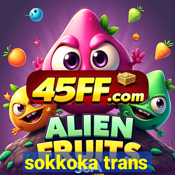 sokkoka trans